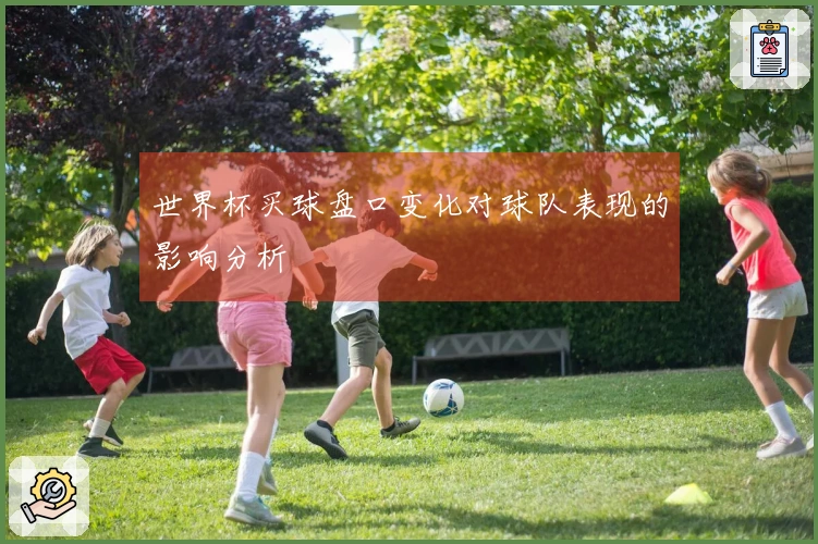 世界杯买球盘口变化对球队表现的影响分析